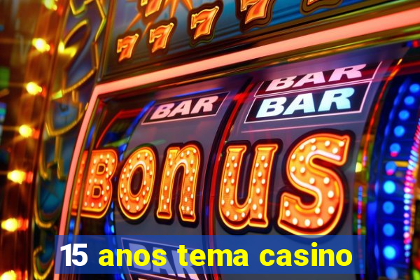 15 anos tema casino