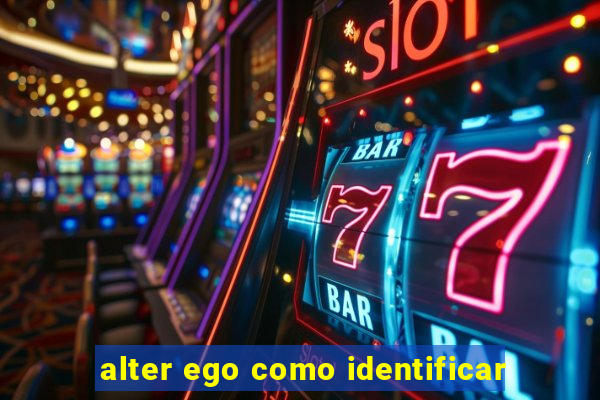 alter ego como identificar