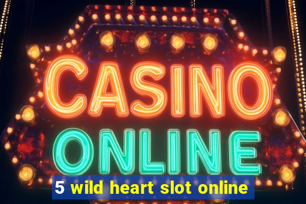 5 wild heart slot online