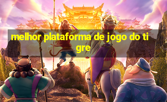 melhor plataforma de jogo do tigre