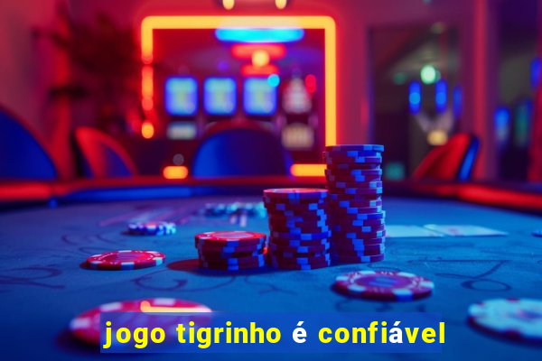 jogo tigrinho é confiável