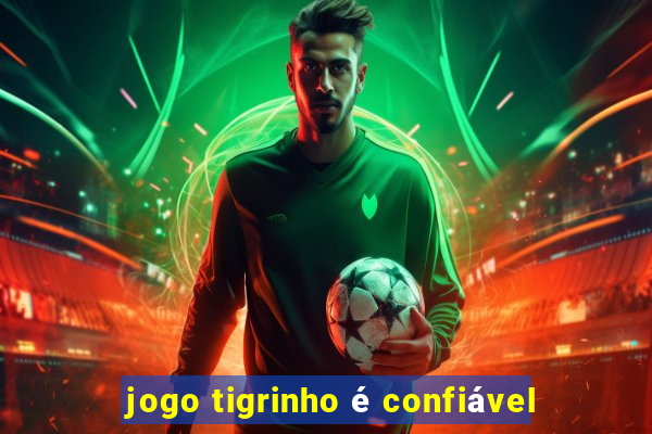 jogo tigrinho é confiável