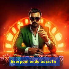 liverpool onde assistir