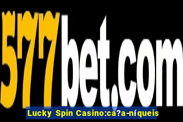 Lucky Spin Casino:ca?a-níqueis