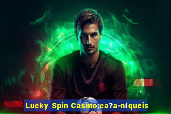 Lucky Spin Casino:ca?a-níqueis