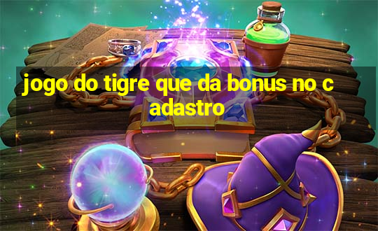 jogo do tigre que da bonus no cadastro