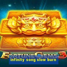 infinity song slow burn