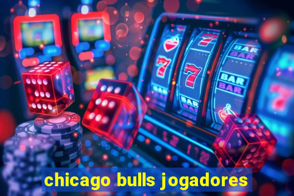 chicago bulls jogadores