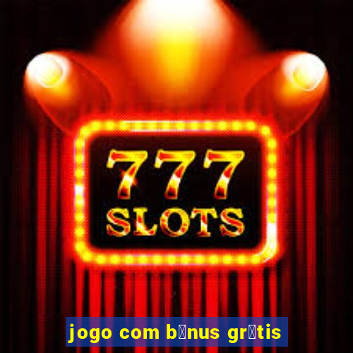 jogo com b么nus gr谩tis