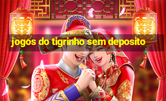 jogos do tigrinho sem deposito