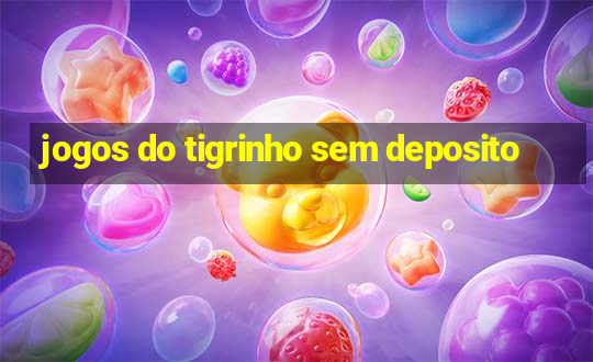 jogos do tigrinho sem deposito