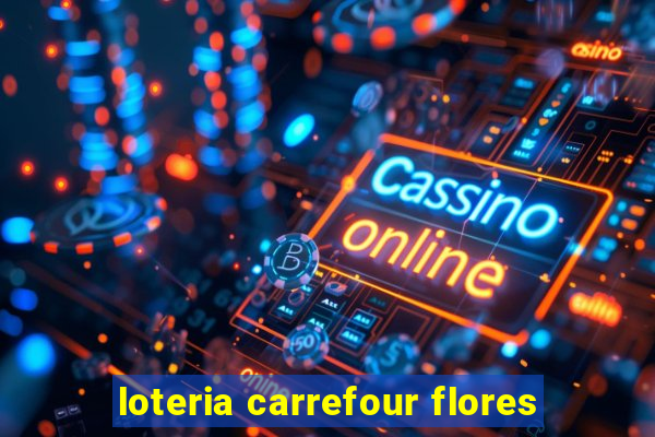 loteria carrefour flores