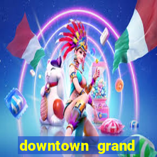 downtown grand hotel & casino