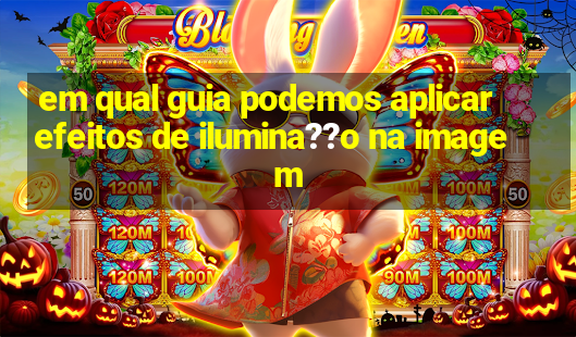 em qual guia podemos aplicar efeitos de ilumina??o na imagem