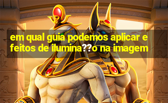 em qual guia podemos aplicar efeitos de ilumina??o na imagem