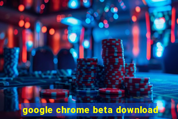 google chrome beta download