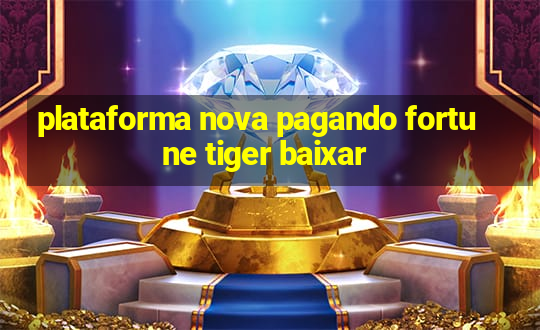 plataforma nova pagando fortune tiger baixar