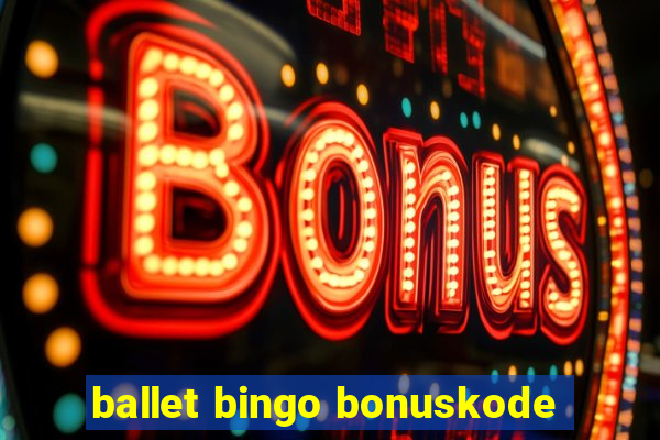 ballet bingo bonuskode