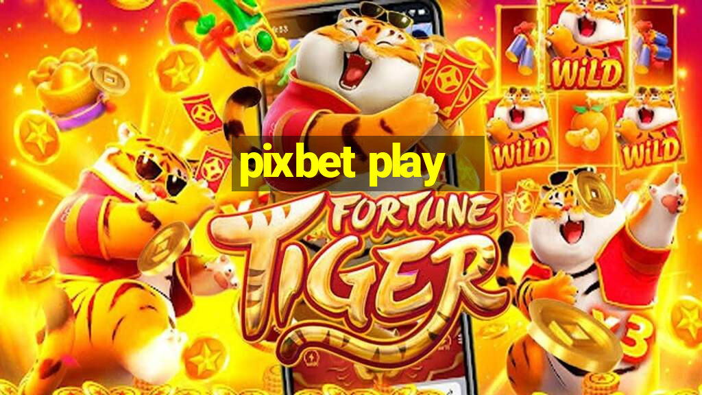 pixbet play