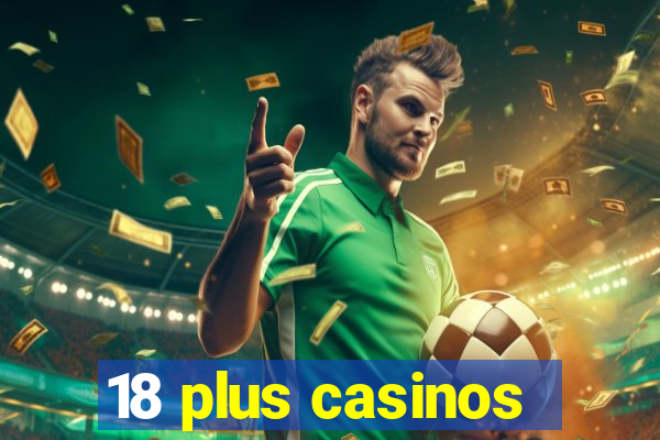 18 plus casinos