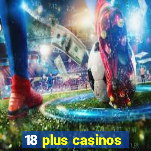 18 plus casinos