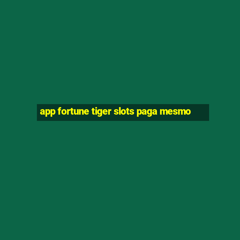 app fortune tiger slots paga mesmo