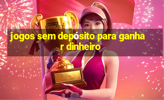 jogos sem depósito para ganhar dinheiro