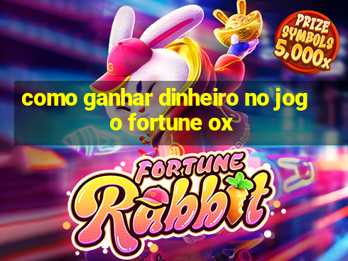 como ganhar dinheiro no jogo fortune ox