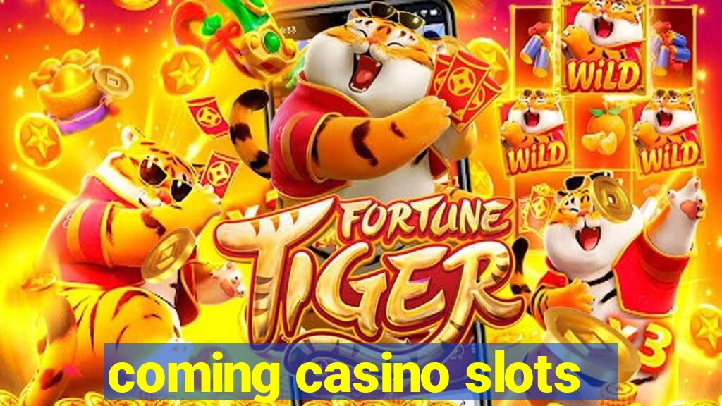 coming casino slots