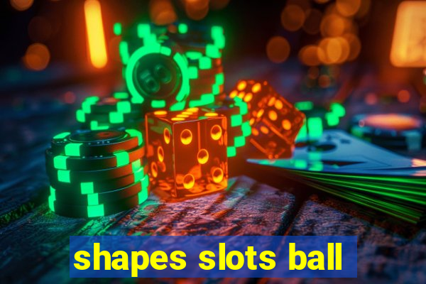 shapes slots ball