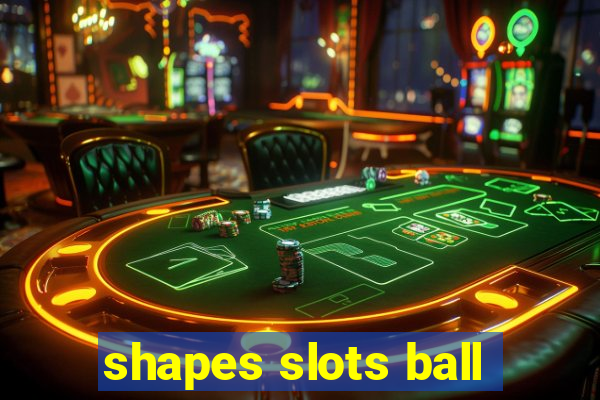 shapes slots ball