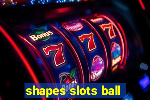 shapes slots ball