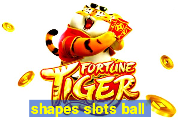 shapes slots ball