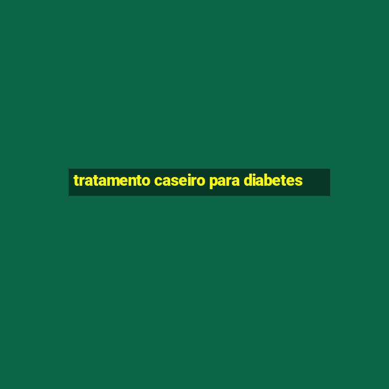 tratamento caseiro para diabetes