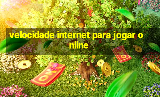 velocidade internet para jogar online