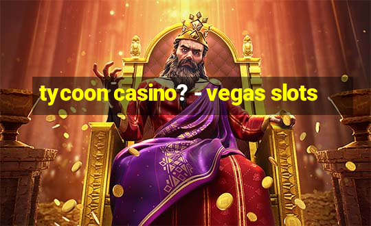 tycoon casino? - vegas slots