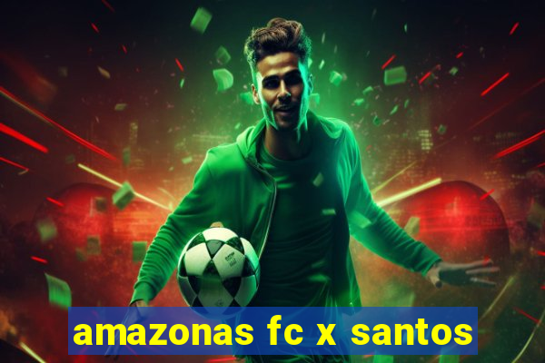 amazonas fc x santos