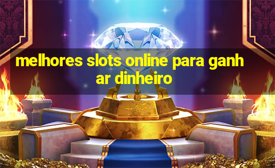 melhores slots online para ganhar dinheiro