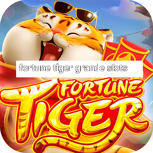 fortune tiger grande slots