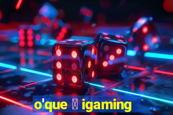 o'que 茅 igaming