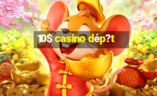 10$ casino dép?t