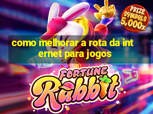 como melhorar a rota da internet para jogos