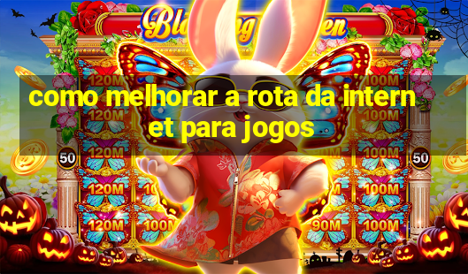 como melhorar a rota da internet para jogos