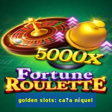 golden slots: ca?a níquel