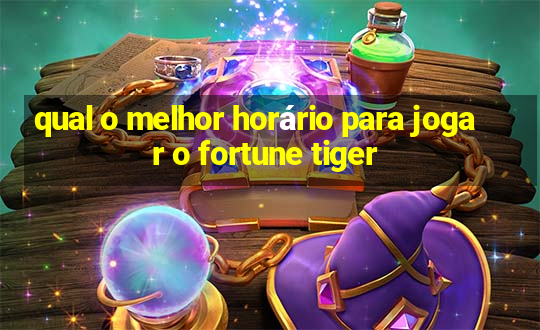 qual o melhor horário para jogar o fortune tiger