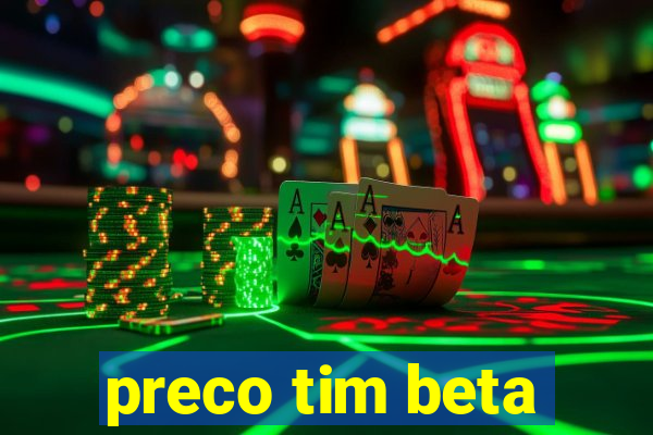 preco tim beta