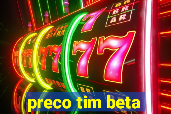 preco tim beta