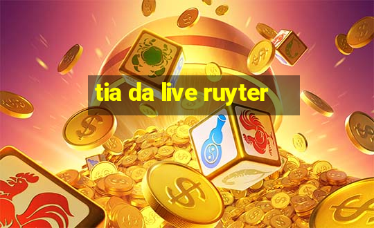 tia da live ruyter