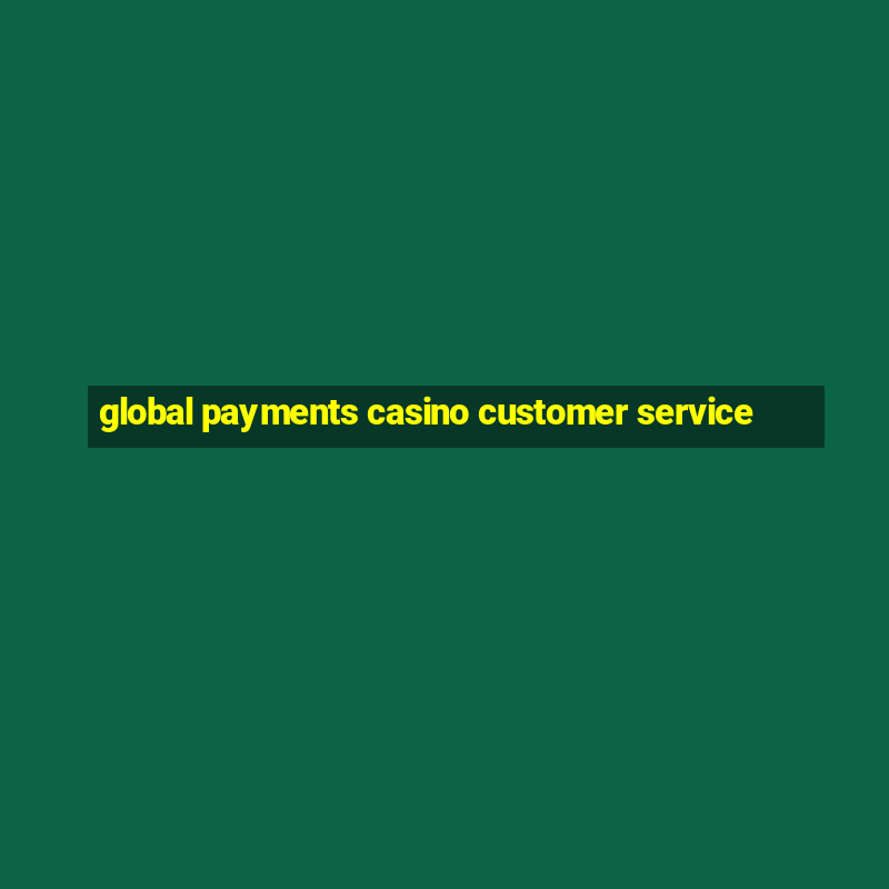 global payments casino customer service