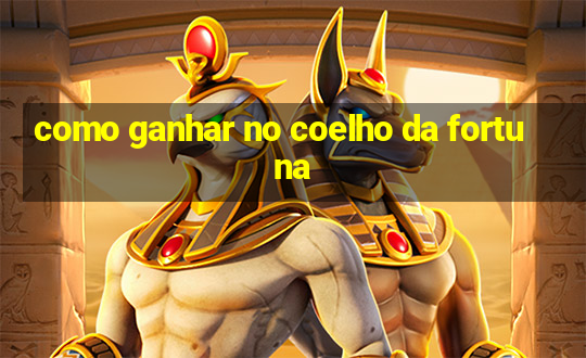 como ganhar no coelho da fortuna